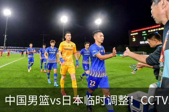 中国男篮vs日本临时调整！CCTV5不直播，暗藏三个信号，三分16中4是隐患